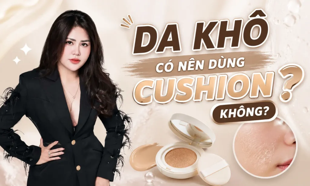 da khô có nên dùng cushion không Phuong Ly Makeup